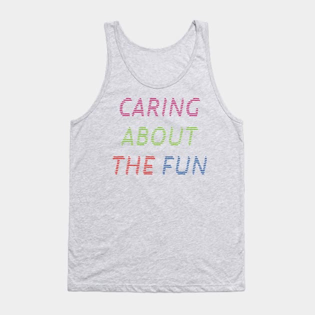 Caring About The Fun Tank Top by yayor